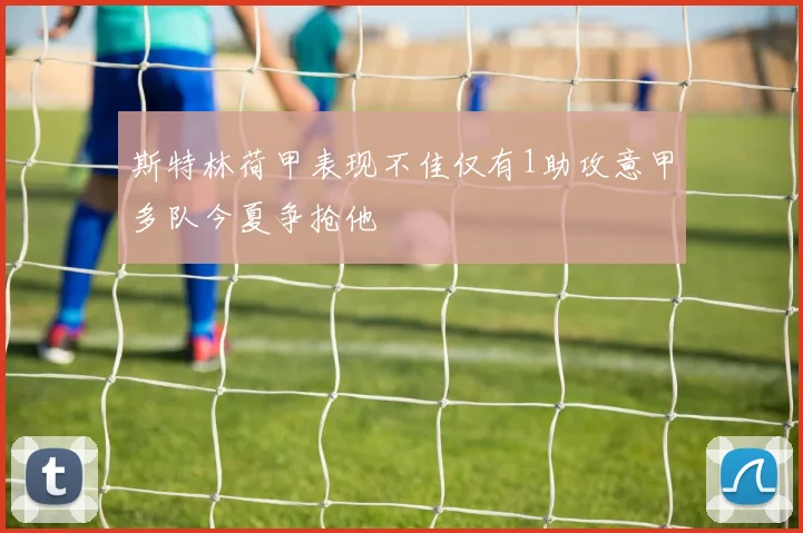 斯特林荷甲表现不佳仅有1助攻意甲多队今夏争抢他