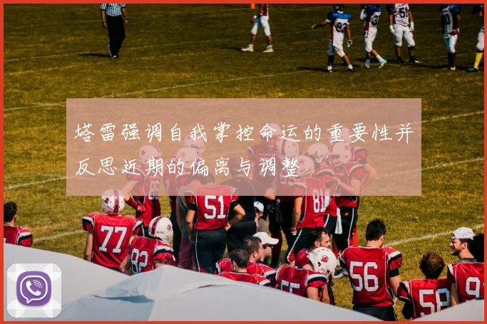 塔雷强调自我掌控命运的重要性并反思近期的偏离与调整